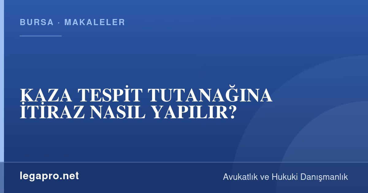 KAZA TESPİT TUTANAĞINA İTİRAZ NASIL YAPILIR?