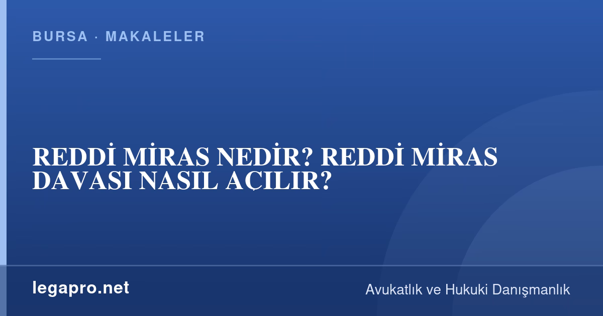Miras Hukuku 3 REDDİ MİRAS NEDİR? REDDİ MİRAS DAVASI NASIL AÇILIR?