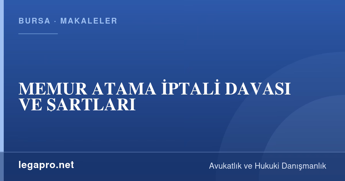 MEMUR ATAMA İPTALİ DAVASI VE ŞARTLARI