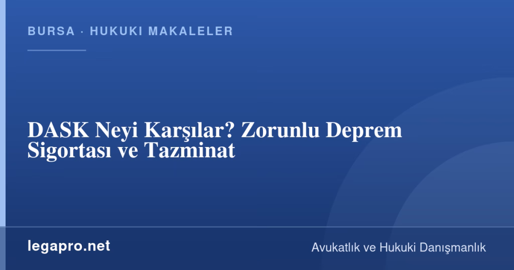 DASK Neyi Karşılar? Zorunlu Deprem Sigortası ve Tazminat 1 LegaPro Hukuk bilgi kartı: DASK Neyi Karşılar? Zorunlu Deprem Sigortası ve Tazminat