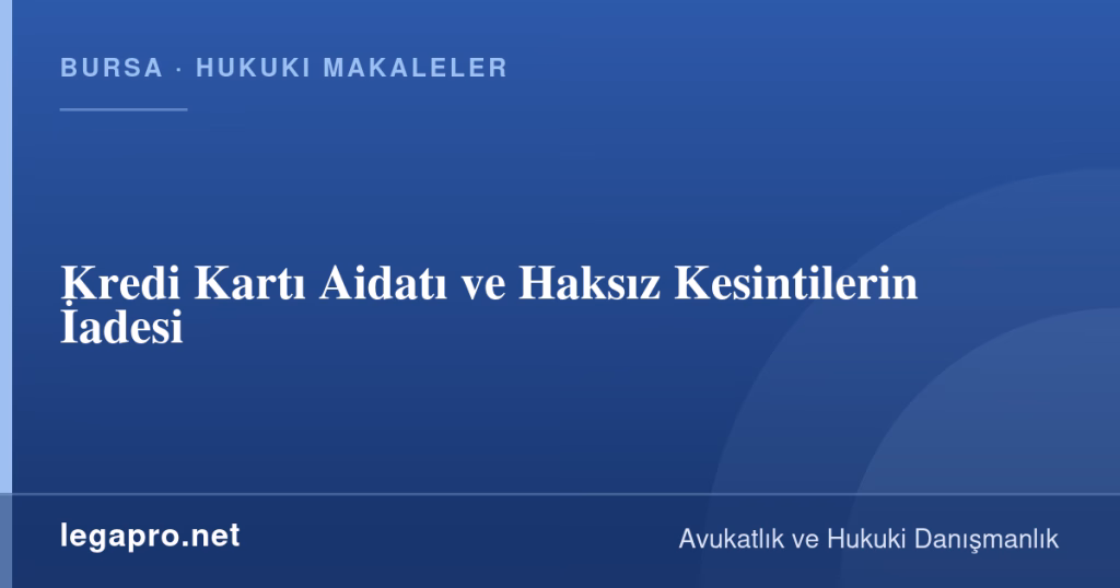 Kredi Kartı Aidatı ve Haksız Kesintilerin İadesi 1 LegaPro Hukuk bilgi kartı: Kredi Kartı Aidatı ve Haksız Kesintilerin İadesi
