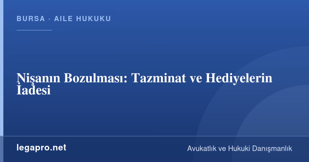Nişanın Bozulması: Tazminat ve Hediyelerin İadesi 1 LegaPro Hukuk bilgi kartı: Nişanın Bozulması: Tazminat ve Hediyelerin İadesi