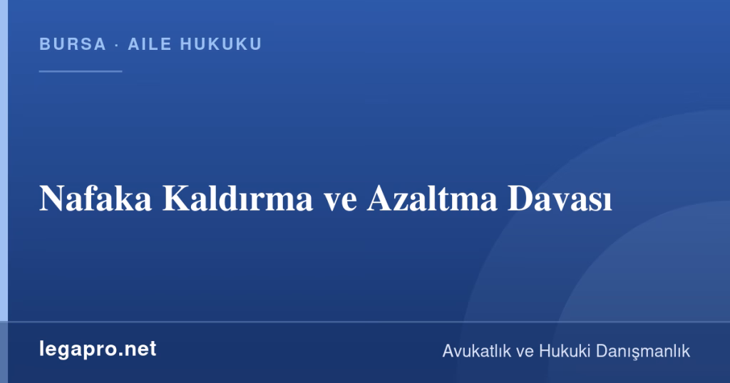 LegaPro Hukuk bilgi kartı: Nafaka Kaldırma ve Azaltma Davası