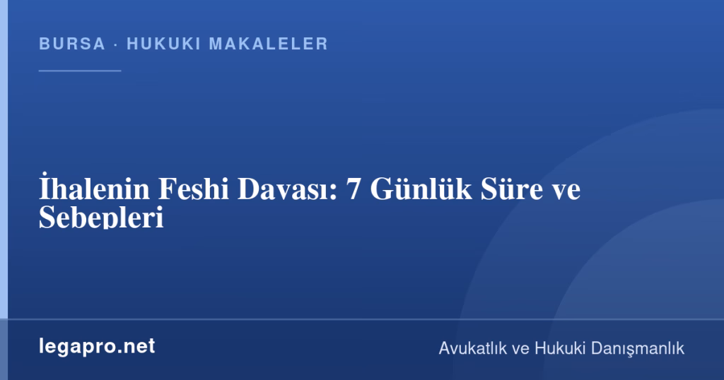 İhalenin Feshi Davası: 7 Günlük Süre ve Sebepleri 1 LegaPro Hukuk bilgi kartı: İhalenin Feshi Davası: 7 Günlük Süre ve Sebepleri