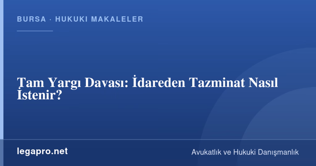 Tam Yargı Davası: İdareden Tazminat Nasıl İstenir? 1 legapro kapak 14654 LegaPro Hukuk Tam Yargı Davası: İdareden Tazminat Nasıl İstenir?