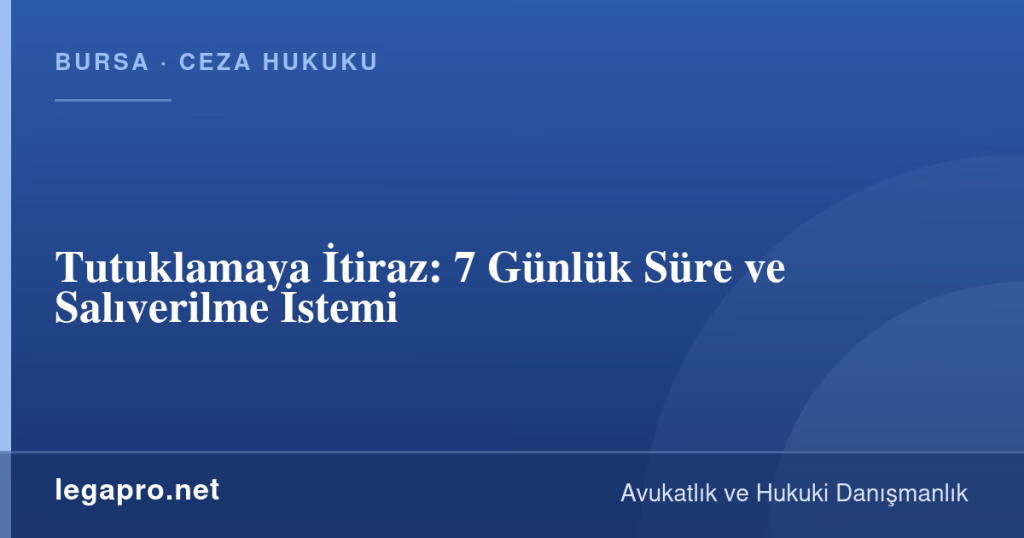 Tutuklamaya İtiraz: 7 Günlük Süre ve Salıverilme İstemi 1 legapro kapak 14666 LegaPro Hukuk Tutuklamaya İtiraz: 7 Günlük Süre ve Salıverilme İstemi