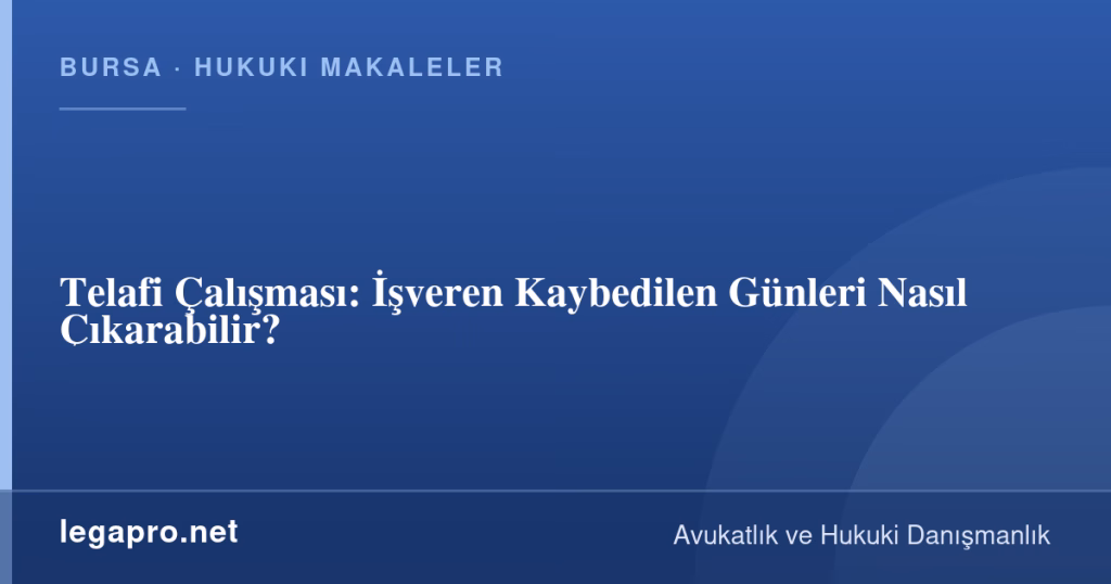 Telafi Çalışması: İşveren Kaybedilen Günleri Nasıl Çıkarabilir? 1 LegaPro Hukuk bilgi kartı: Telafi Çalışması: İşveren Kaybedilen Günleri Nasıl Çıkarabilir?