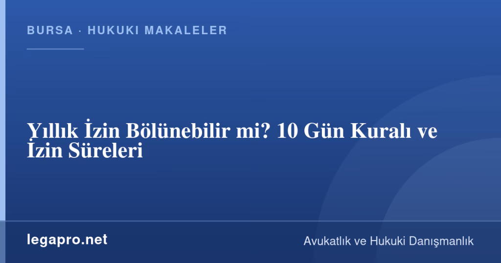 legapro kapak 14670 LegaPro Hukuk Yıllık İzin Bölünebilir mi? 10 Gün Kuralı ve İzin Süreleri