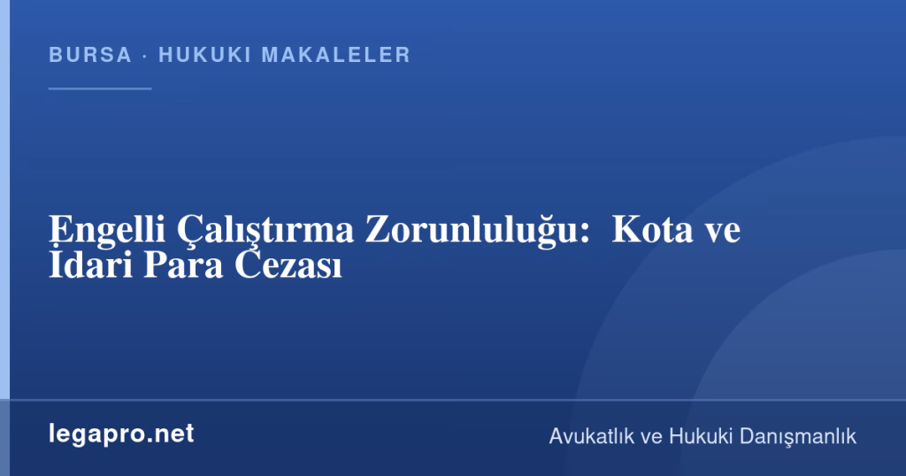 Engelli Çalıştırma Zorunluluğu: %3 Kota ve İdari Para Cezası 1 legapro kapak 14672 LegaPro Hukuk Engelli Çalıştırma Zorunluluğu: %3 Kota ve İdari Para Cezası