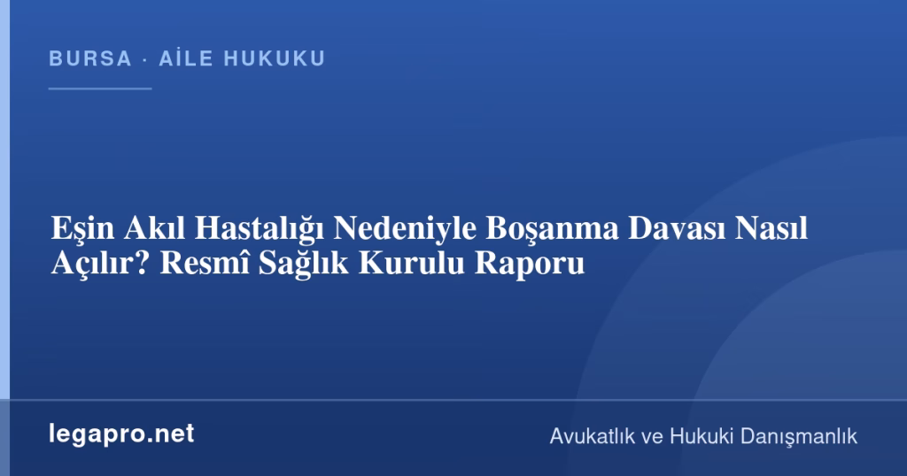 Eşin Akıl Hastalığı Nedeniyle Boşanma Davası Nasıl Açılır? Resmî Sağlık Kurulu Raporu