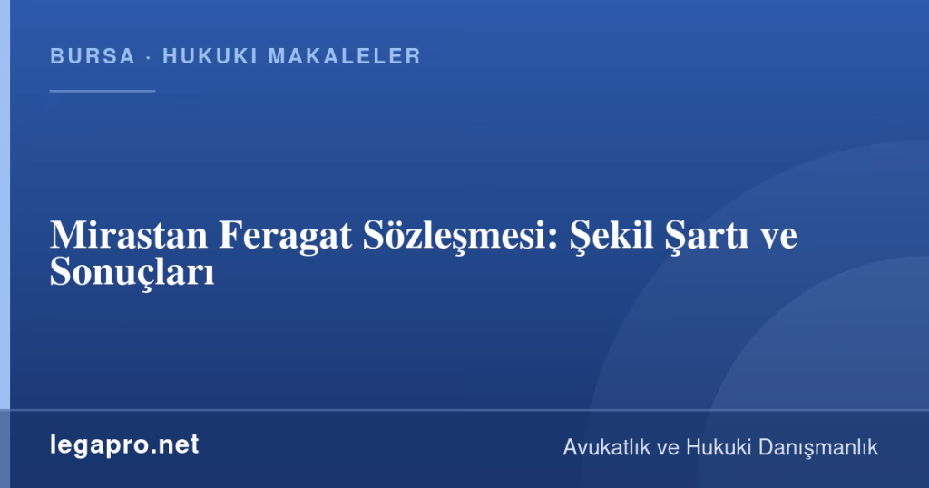 legapro kapak 14694 LegaPro Hukuk Mirastan Feragat Sözleşmesi: Şekil Şartı ve Sonuçları