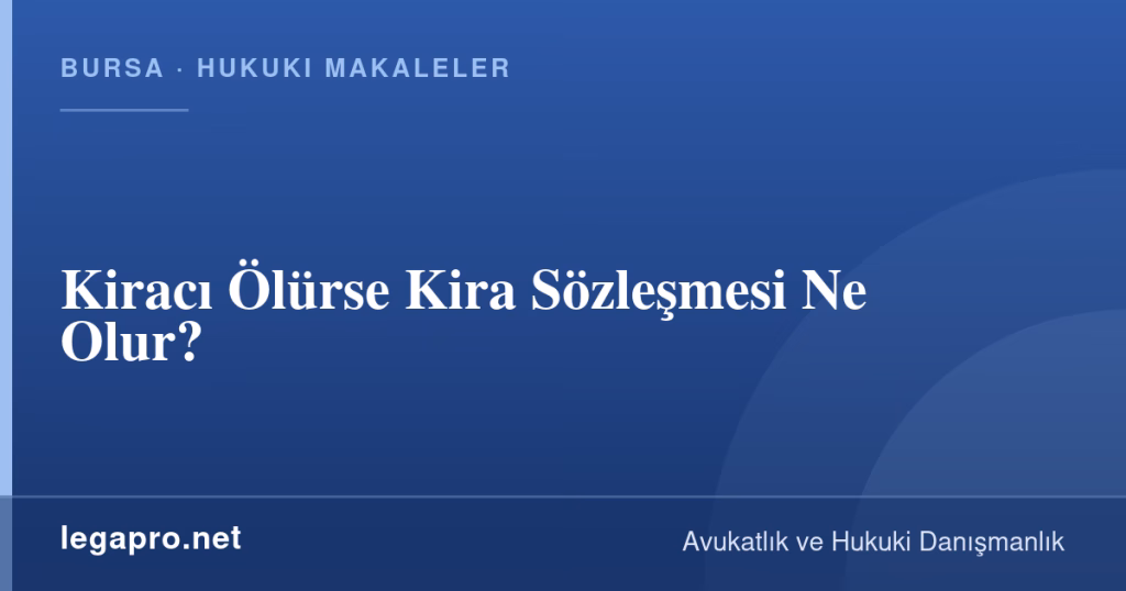 Kiracı Ölürse Kira Sözleşmesi Ne Olur? 1 legapro kapak 14702 LegaPro Hukuk Kiracı Ölürse Kira Sözleşmesi Ne Olur?