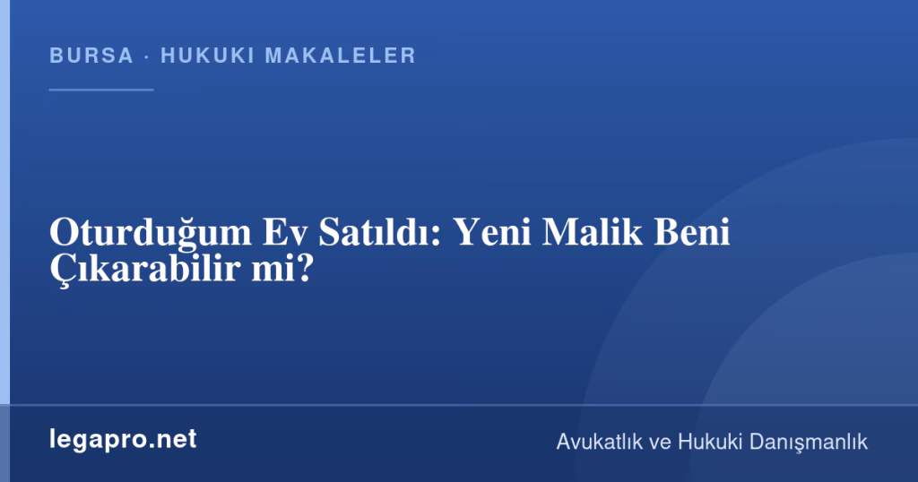 Oturduğum Ev Satıldı: Yeni Malik Beni Çıkarabilir mi? 1 legapro kapak 14704 LegaPro Hukuk Oturduğum Ev Satıldı: Yeni Malik Beni Çıkarabilir mi?