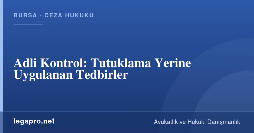 Adli Kontrol: Tutuklama Yerine Uygulanan Tedbirler 1 legapro kapak 14708 LegaPro Hukuk Adli Kontrol: Tutuklama Yerine Uygulanan Tedbirler