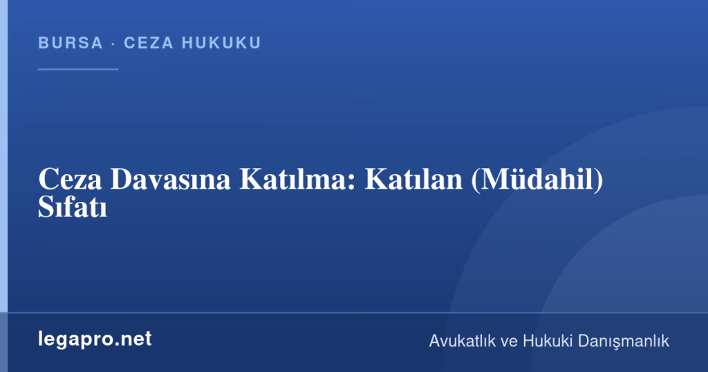 legapro kapak 14712 LegaPro Hukuk Ceza Davasına Katılma: Katılan (Müdahil) Sıfatı