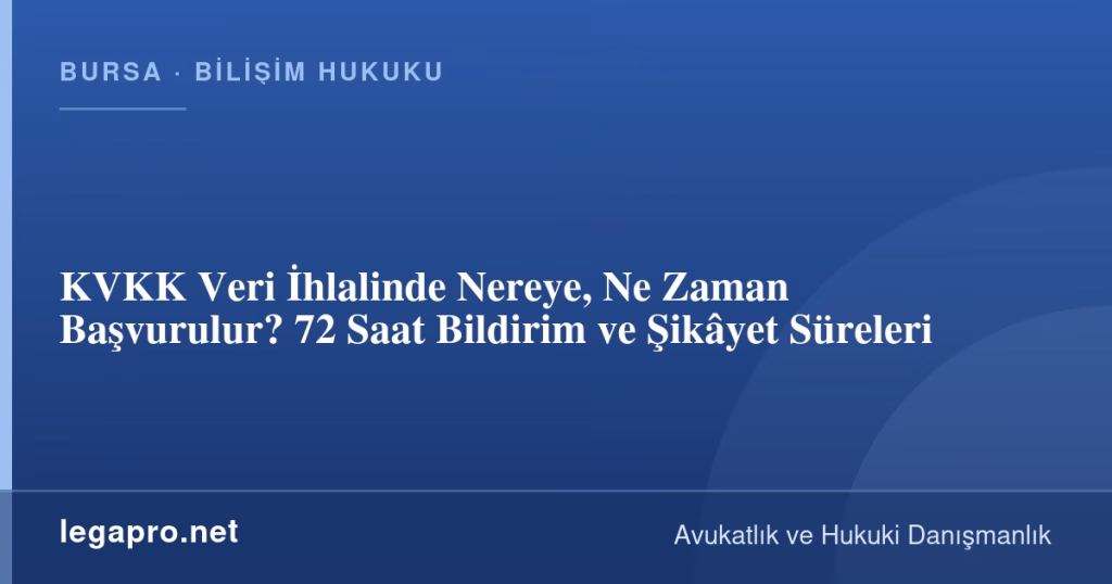 KVKK Veri İhlalinde Nereye, Ne Zaman Başvurulur? 72 Saat Bildirim ve Şikâyet Süreleri