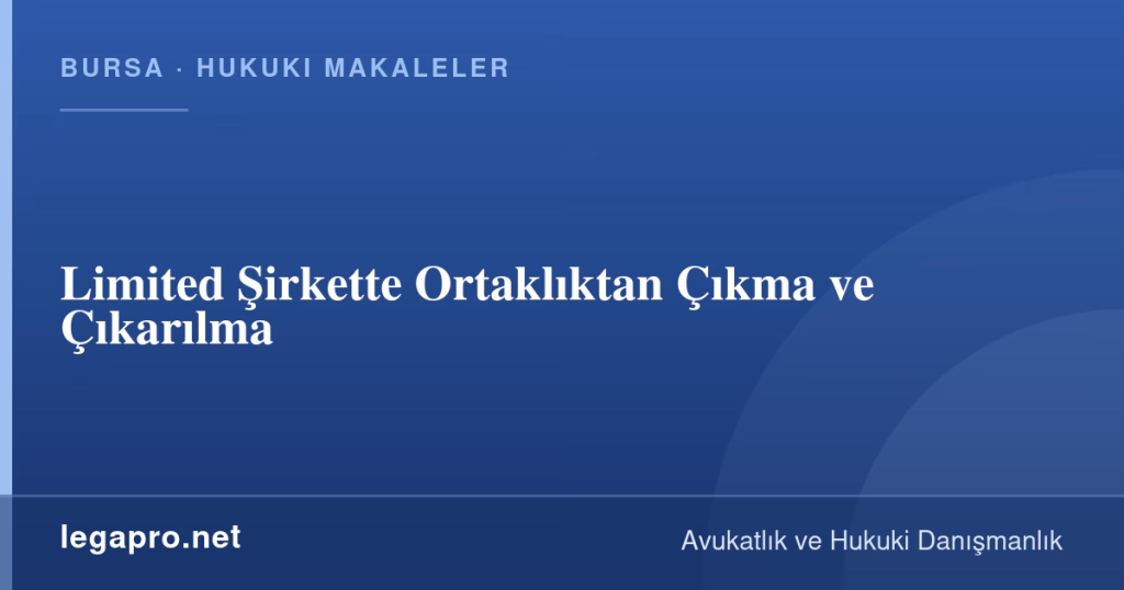 Limited Şirkette Ortaklıktan Çıkma ve Çıkarılma 1 LegaPro Hukuk bilgi kartı: Limited Şirkette Ortaklıktan Çıkma ve Çıkarılma