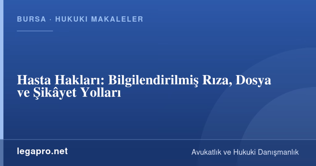 legapro kapak 14749 LegaPro Hukuk Hasta Hakları: Bilgilendirilmiş Rıza, Dosya ve Şikâyet Yolları