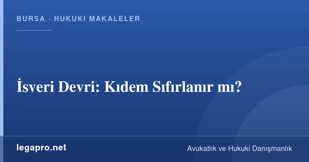 İşyeri Devri: Kıdem Sıfırlanır mı? 1 legapro kapak 14769 LegaPro Hukuk İşyeri Devri: Kıdem Sıfırlanır mı?