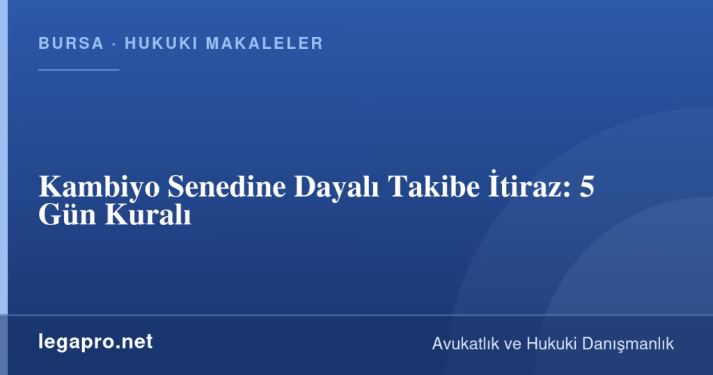 Kambiyo Senedine Dayalı Takibe İtiraz: 5 Gün Kuralı 1 legapro kapak 14794 LegaPro Hukuk Kambiyo Senedine Dayalı Takibe İtiraz: 5 Gün Kuralı