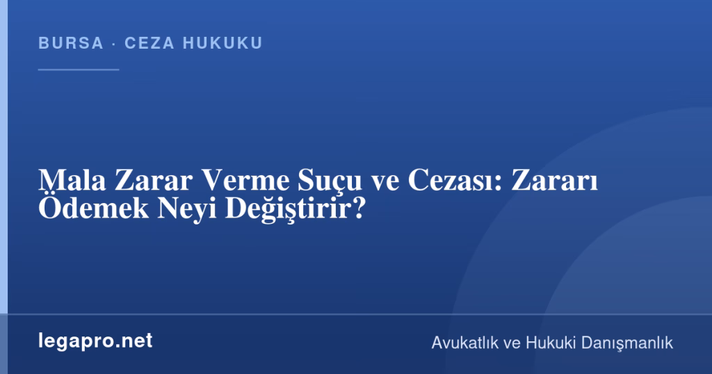 Mala Zarar Verme Suçu ve Cezası: Zararı Ödemek Neyi Değiştirir? 1 legapro kapak 15834 LegaPro Hukuk Mala Zarar Verme Suçu ve Cezası: Zararı Ödemek Neyi Değiştirir?