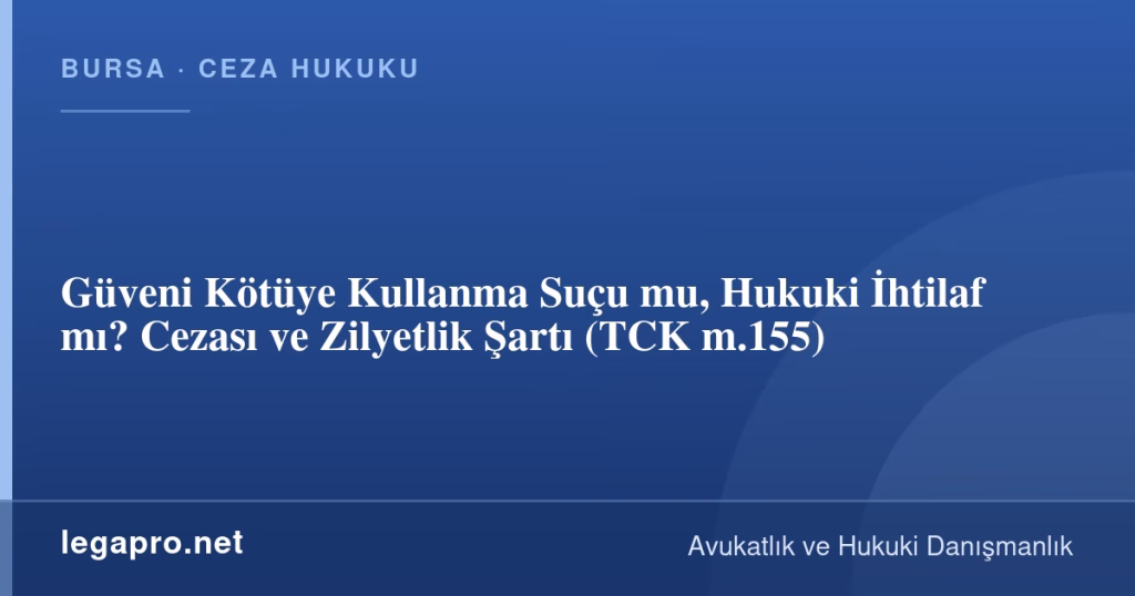 Güveni Kötüye Kullanma Suçu mu, Hukuki İhtilaf mı? Cezası ve Zilyetlik Şartı (TCK m.155)