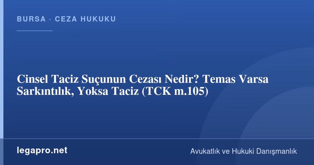 Cinsel Taciz Suçunun Cezası Nedir? Temas Varsa Sarkıntılık, Yoksa Taciz (TCK m.105)