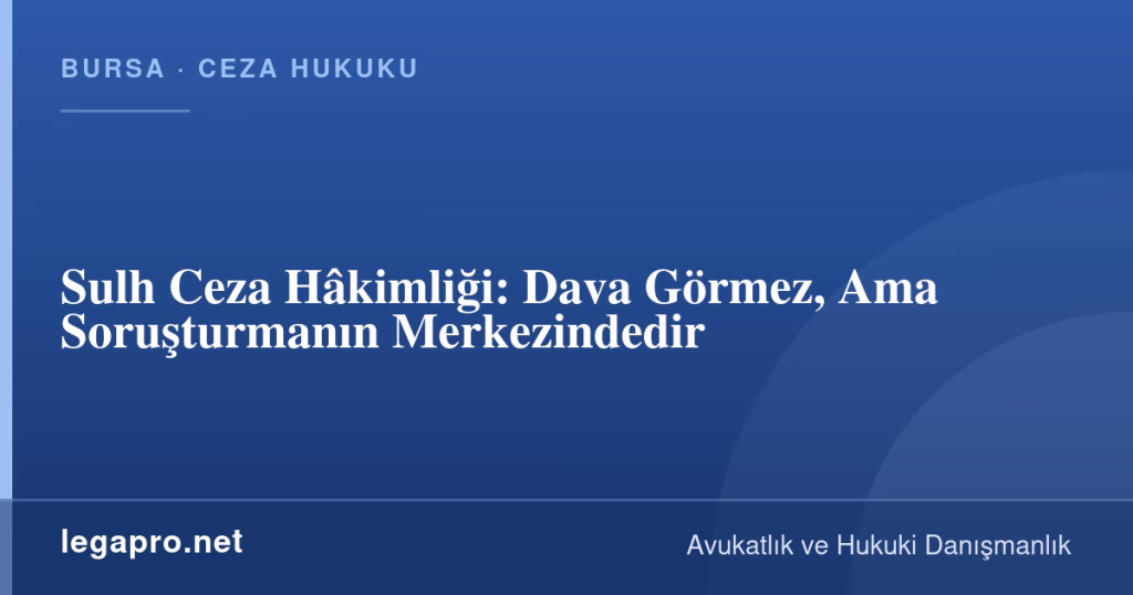 Sulh Ceza Hâkimliği: Dava Görmez, Ama Soruşturmanın Merkezindedir 1 legapro kapak 15870 LegaPro Hukuk Sulh Ceza Hâkimliği: Dava Görmez, Ama Soruşturmanın Merkezindedir