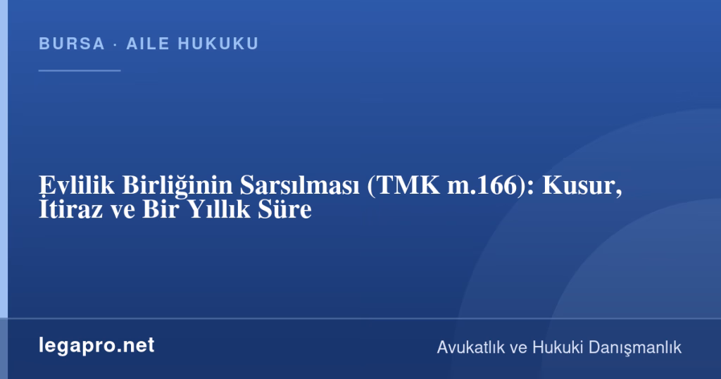 Evlilik Birliğinin Sarsılması (TMK m.166): Kusur, İtiraz ve Bir Yıllık Süre 1 legapro kapak 15894 LegaPro Hukuk Evlilik Birliğinin Sarsılması (TMK m.166): Kusur, İtiraz ve Bir Yıllık Süre