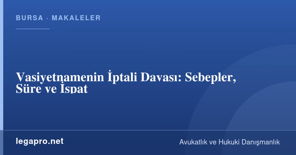 legapro kapak 15896 LegaPro Hukuk Vasiyetnamenin İptali Davası: Sebepler, Süre ve İspat