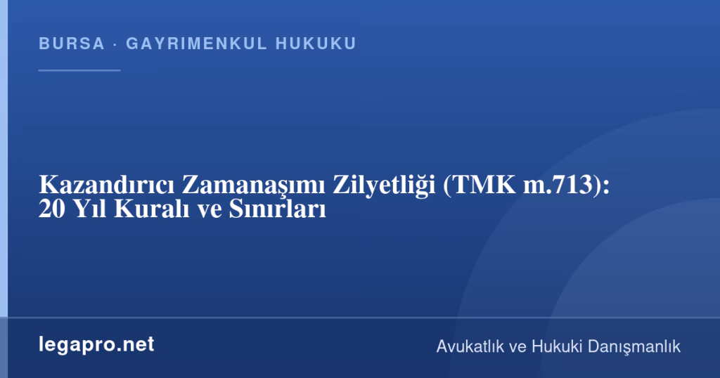 Kazandırıcı Zamanaşımı Zilyetliği (TMK m.713): 20 Yıl Kuralı ve Sınırları 1 legapro kapak 15900 LegaPro Hukuk Kazandırıcı Zamanaşımı Zilyetliği (TMK m.713): 20 Yıl Kuralı ve Sınırları