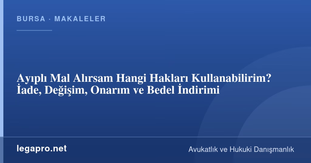 Ayıplı Mal Alırsam Hangi Hakları Kullanabilirim? İade, Değişim, Onarım ve Bedel İndirimi