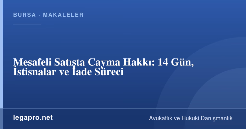 legapro kapak 15908 LegaPro Hukuk Mesafeli Satışta Cayma Hakkı: 14 Gün, İstisnalar ve İade Süreci