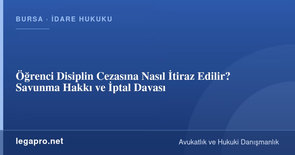 Öğrenci Disiplin Cezasına Nasıl İtiraz Edilir? Savunma Hakkı ve İptal Davası
