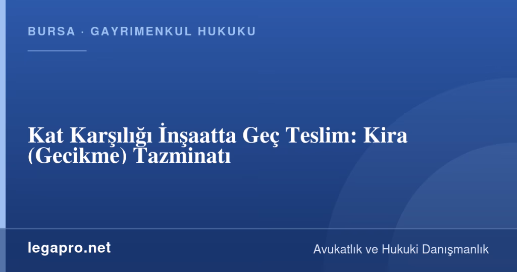 Kat Karşılığı İnşaatta Geç Teslim: Kira (Gecikme) Tazminatı 1 legapro kapak 15925 LegaPro Hukuk Kat Karşılığı İnşaatta Geç Teslim: Kira (Gecikme) Tazminatı