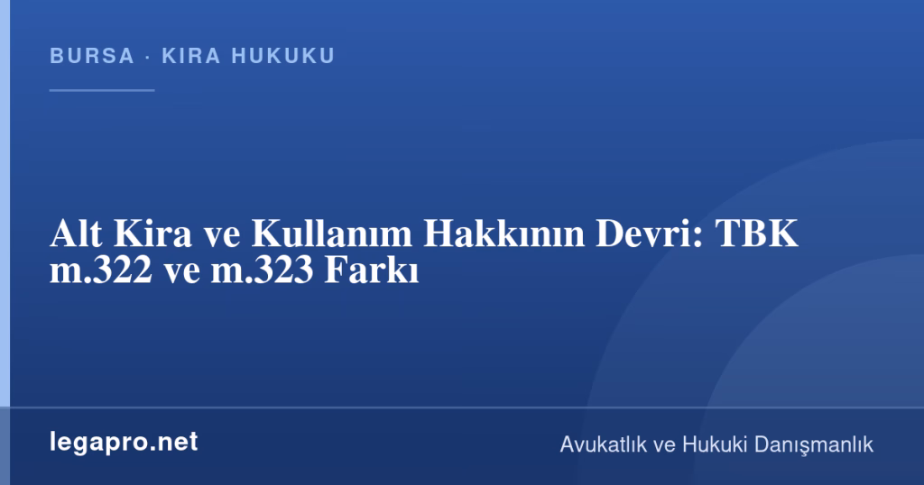 Alt Kira ve Kullanım Hakkının Devri: TBK m.322 ve m.323 Farkı 1 legapro kapak 15933 LegaPro Hukuk Alt Kira ve Kullanım Hakkının Devri: TBK m.322 ve m.323 Farkı