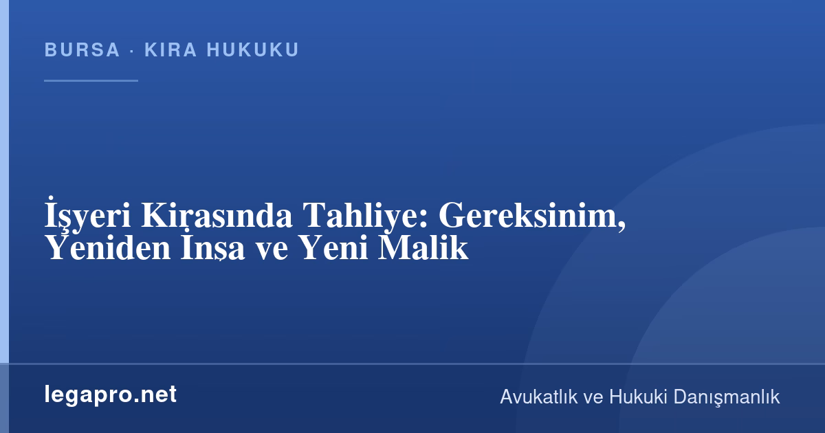 İşyeri Kirasında Tahliye: Gereksinim, Yeniden İnşa ve Yeni Malik
