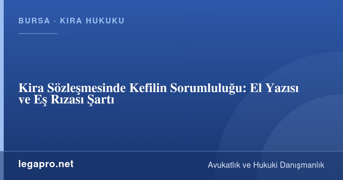 Kira Sözleşmesinde Kefilin Sorumluluğu: El Yazısı ve Eş Rızası Şartı