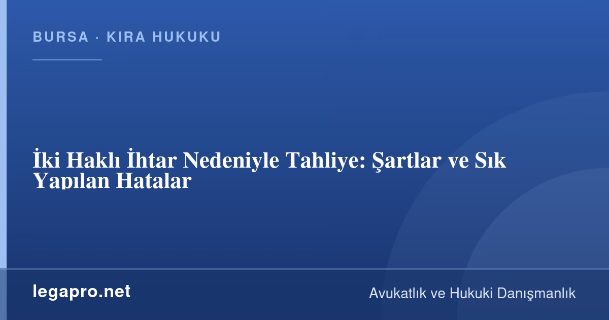 İki Haklı İhtar Nedeniyle Tahliye: Şartlar ve Sık Yapılan Hatalar
