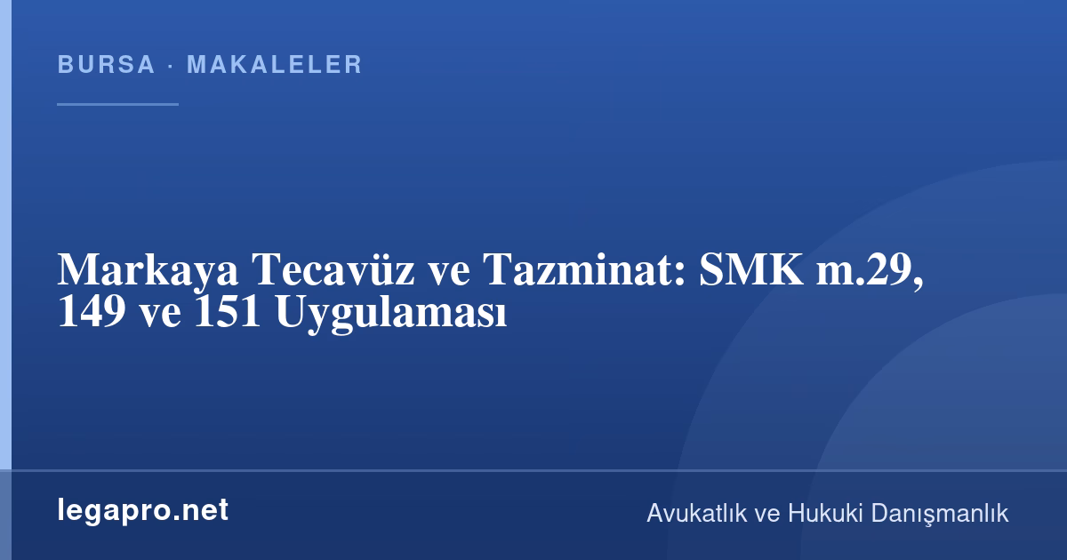 Markaya Tecavüz ve Tazminat: SMK m.29, 149 ve 151 Uygulaması