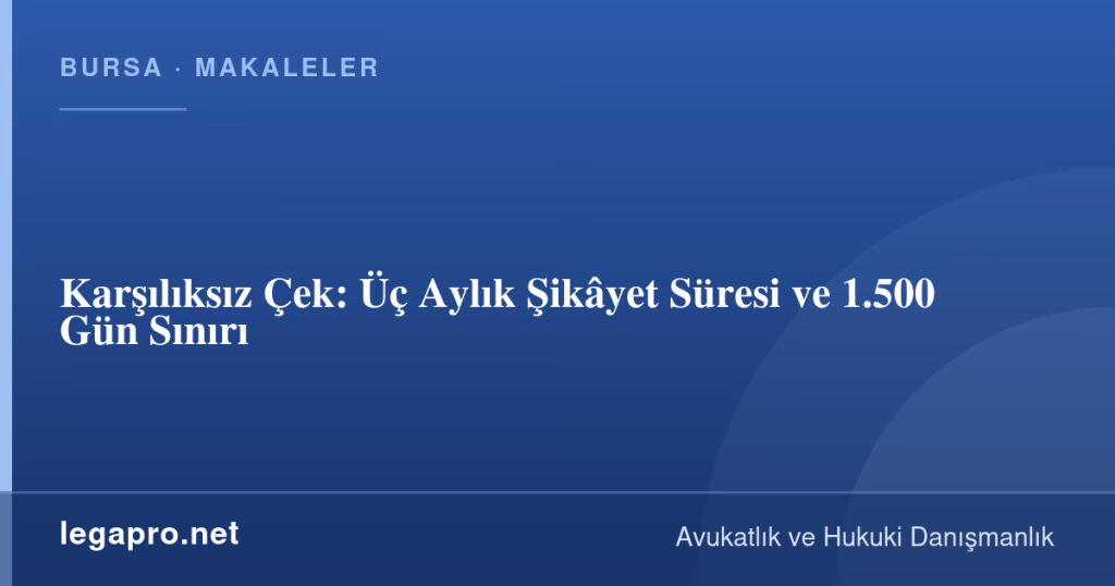 Karşılıksız Çek: Üç Aylık Şikâyet Süresi ve 1.500 Gün Sınırı 1 legapro kapak 15953 LegaPro Hukuk Karşılıksız Çek: Üç Aylık Şikâyet Süresi ve 1.500 Gün Sınırı