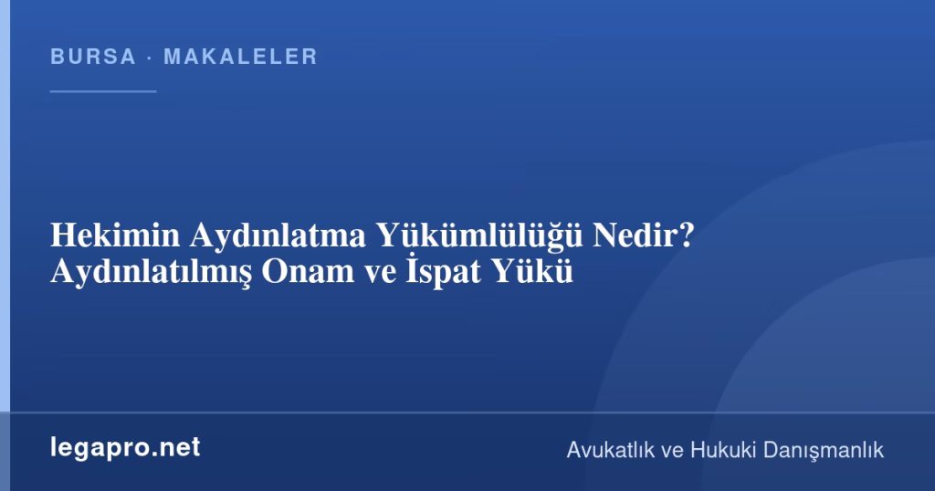 Hekimin Aydınlatma Yükümlülüğü Nedir? Aydınlatılmış Onam ve İspat Yükü