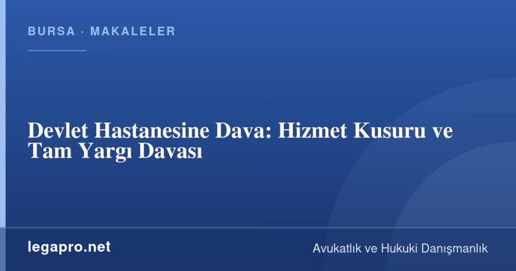 Devlet Hastanesine Dava: Hizmet Kusuru ve Tam Yargı Davası 1 legapro kapak 15964 LegaPro Hukuk Devlet Hastanesine Dava: Hizmet Kusuru ve Tam Yargı Davası