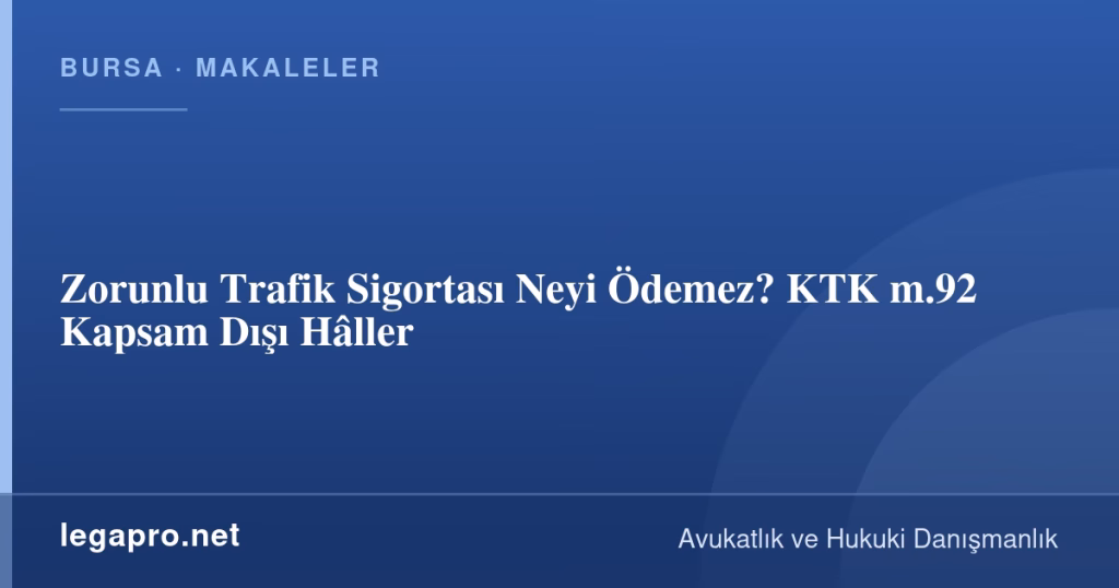 Zorunlu Trafik Sigortası Neyi Ödemez? KTK m.92 Kapsam Dışı Hâller