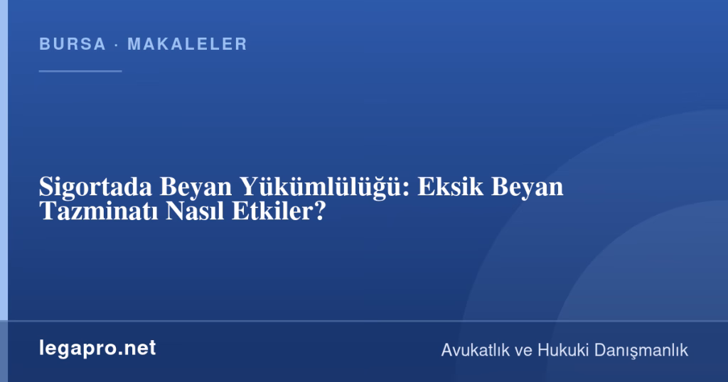 Sigortada Beyan Yükümlülüğü: Eksik Beyan Tazminatı Nasıl Etkiler? 1 legapro kapak 15973 LegaPro Hukuk Sigortada Beyan Yükümlülüğü: Eksik Beyan Tazminatı Nasıl Etkiler?