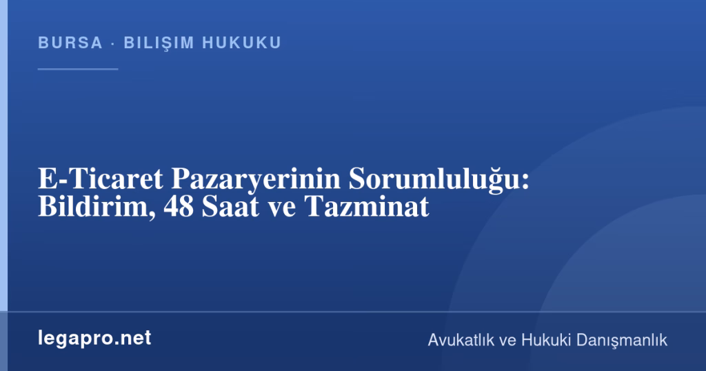 E-Ticaret Pazaryerinin Sorumluluğu: Bildirim, 48 Saat ve Tazminat 1 legapro kapak 16017 LegaPro Hukuk E-Ticaret Pazaryerinin Sorumluluğu: Bildirim, 48 Saat ve Tazminat