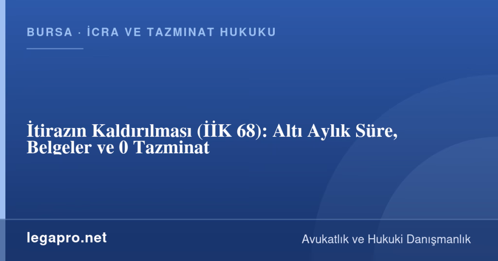 İtirazın Kaldırılması (İİK 68): Altı Aylık Süre, Belgeler ve %20 Tazminat 1 legapro kapak 16031 LegaPro Hukuk İtirazın Kaldırılması (İİK 68): Altı Aylık Süre, Belgeler ve %20 Tazminat