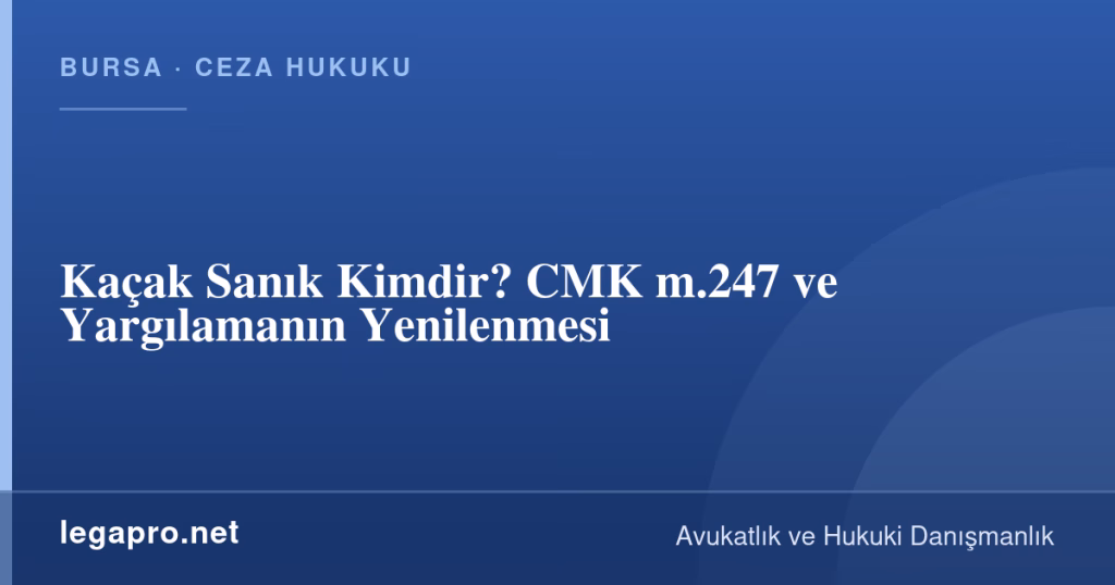 legapro kapak 16051 LegaPro Hukuk Kaçak Sanık Kimdir? CMK m.247 ve Yargılamanın Yenilenmesi