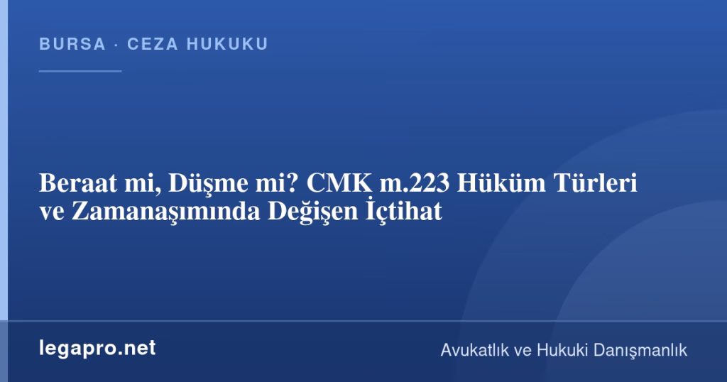 Beraat mi, Düşme mi? CMK m.223 Hüküm Türleri ve Zamanaşımında Değişen İçtihat