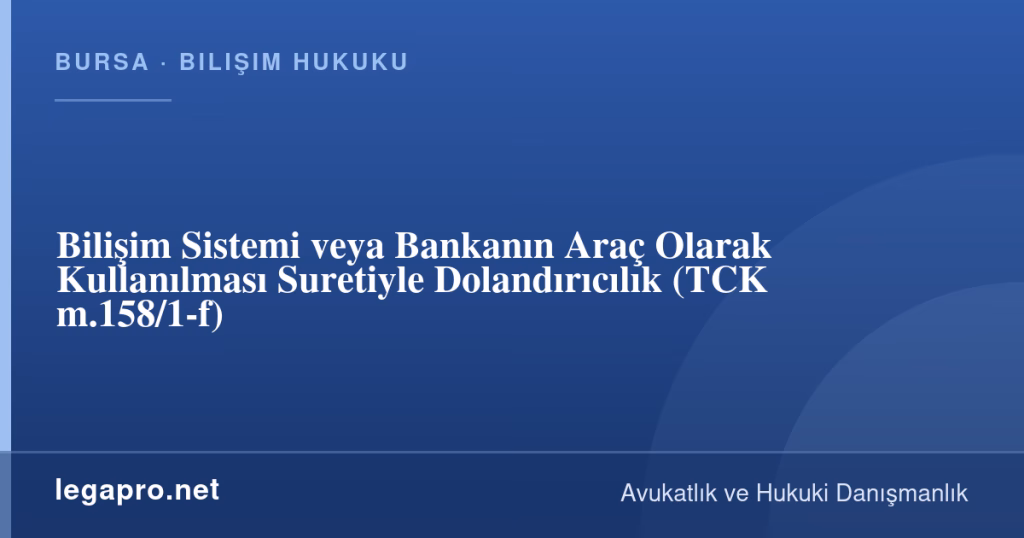 legapro kapak 16099 LegaPro Hukuk Bilişim Sistemi veya Bankanın Araç Olarak Kullanılması Suretiyle Dolandırıcılık (TCK m.158/1-f)